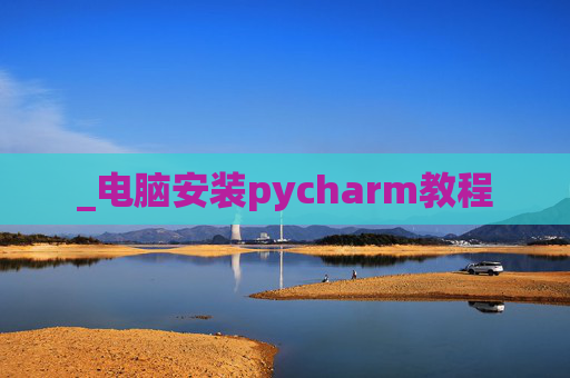 _电脑安装pycharm教程